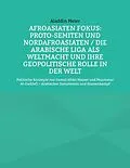 E-Book (epub) Afroasiaten Fokus: Proto-Semiten und Nordafroasiaten / Die Arabische Liga als Weltmacht und ihre geopolitische Rolle in der Welt von Aladdin Meier