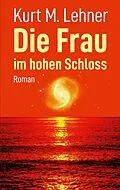 E-Book (epub) Die Frau im hohen Schloss von Kurt M. Lehner