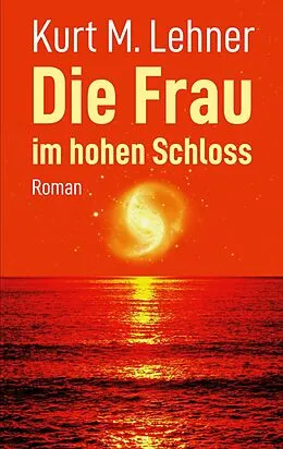 E-Book (epub) Die Frau im hohen Schloss von Kurt M. Lehner