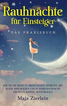 E-Book (epub) Rauhnächte für Einsteiger - Das Praxisbuch: Wie Sie die Reise zu Ihrem Selbst antreten, mit Altem abschließen und in jeder Rauhnacht ein neues Kapitel aufschlagen von Maja Zierlein