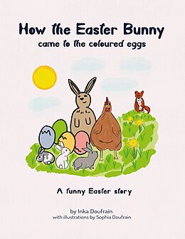 E-Book (epub) How the Easter bunny came to the coloured eggs von Inka Doufrain, Sophia Doufrain