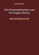 E-Book (pdf) Die Schachweltmeister und ihre Gegner Band 6 von Volker Unglaub