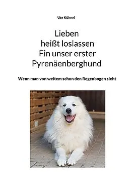 E-Book (epub) Lieben heißt loslassen Fin unser erster Pyrenäenberghund von Ute Kühnel