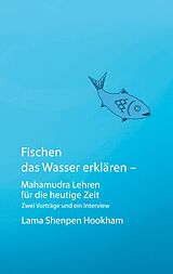 E-Book (epub) Fischen das Wasser erklären - Mahamudra Lehren für die heutige Zeit von Lama Shenpen Hookham