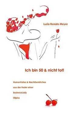 E-Book (epub) Ich bin 50 & nicht tot! von Luzia Renate Meyer