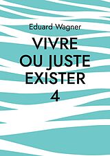 eBook (epub) Vivre ou juste exister 4 de Eduard Wagner