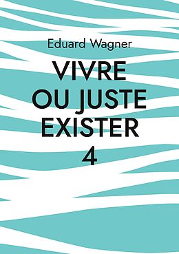 eBook (epub) Vivre ou juste exister 4 de Eduard Wagner