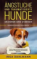 E-Book (epub) Ängstliche und traumatisierte Hunde erziehen und stärken - Hundeerziehung Praxisbuch: Wie Sie Angst und Stress bei Ihrem Hund erkennen, richtig deuten und einfühlsam behandeln von Inga Dahlmann