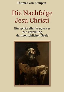 E-Book (epub) Die Nachfolge Jesu Christi - Ein spiritueller Wegweiser zur Veredlung der menschlichen Seele von Thomas von Kempen