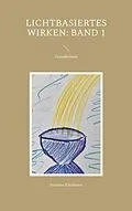 E-Book (epub) Lichtbasiertes Wirken: Band 1 von Susanne Edelmann