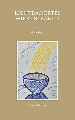 E-Book (epub) Lichtbasiertes Wirken: Band 1 von Susanne Edelmann