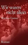 E-Book (epub) Wir waren nicht allein von Markus Gasser
