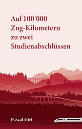 E-Book (epub) Auf 100'000 Zug-Kilometern zu zwei Studienabschlüssen von Pascal Hirt