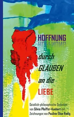 E-Book (epub) Hoffnung durch Glauben an die Liebe von Silvia Pfeiffer-Kuebart