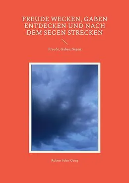 E-Book (epub) Freude wecken, Gaben entdecken und nach dem Segen strecken von Robert John Geng