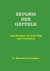 E-Book (epub) Zeugnis der Gefühle von D. Beatrice Frormann