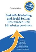 E-Book (epub) LinkedIn Marketing und Social Selling: B2B-Kunden- und Mitarbeiter gewinnen von Claudia Hilker