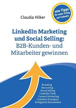 E-Book (epub) LinkedIn Marketing und Social Selling: B2B-Kunden- und Mitarbeiter gewinnen von Claudia Hilker