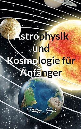 Kartonierter Einband Astrophysik und Kosmologie für Anfänger von Philipp Jäger