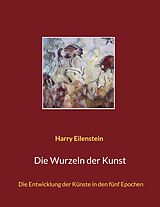 E-Book (epub) Die Wurzeln der Kunst von Harry Eilenstein