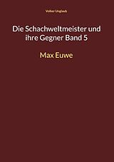E-Book (pdf) Die Schachweltmeister und ihre Gegner Band 5 von Volker Unglaub