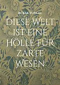 E-Book (epub) Diese Welt ist eine Hölle für zarte Wesen von Burak Tuncel