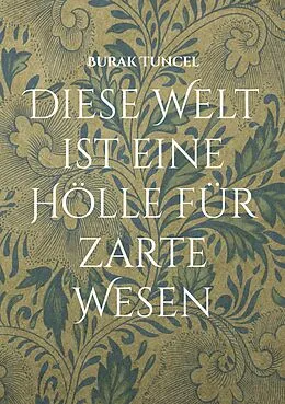 E-Book (epub) Diese Welt ist eine Hölle für zarte Wesen von Burak Tuncel