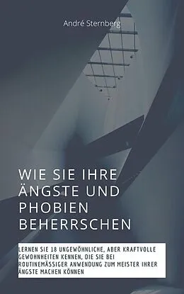 E-Book (epub) Wie Sie Ihre Ängste und Phobien beherrschen von Andre Sternberg
