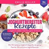 Kartonierter Einband (Kt) Joghurtbereiter Rezepte - Joghurt selber machen ganz einfach von Emilia Müller