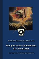 Kartonierter Einband Die gnostische Geheimlehre der Freimaurer von Charles Maurice Fleischhauer