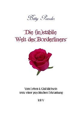 Kartonierter Einband Vom Leben &amp; Glücklichsein trotz einer psychischen Erkrankung / Die (in)stabile Welt des Borderliners von Betty Paessler