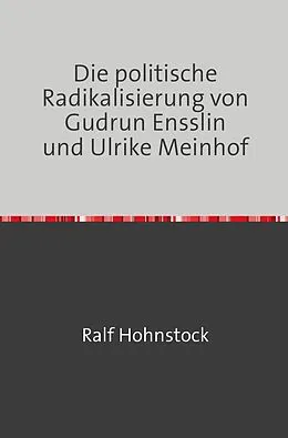 E-Book (epub) Die politische Radikalisierung von Gudrun Ensslin und Ulrike Meinhof von Ralf Hohnstock