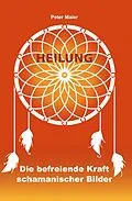 E-Book (epub) Heilung - Die befreiende Kraft schamanischer Bilder von Peter Maier
