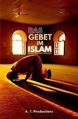 Kartonierter Einband DAS GEBET IM ISLAM | Schritt für Schritt Anleitung von A. T. Productions
