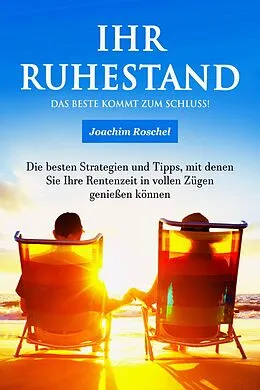 E-Book (epub) IHR RUHESTAND - Das Beste kommt zum Schluss! von Joachim Roschel