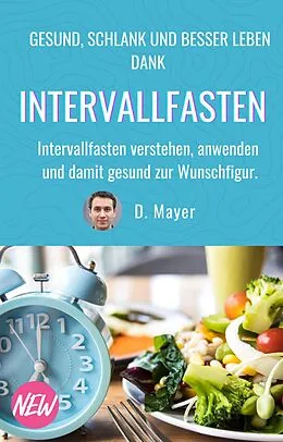 E-Book (epub) DAS Intervallfasten E-Book: schnell und gesund abnehmen, vitaler und zufriedener leben, vor chronischen Krankheiten schützen von Dominic Mayer