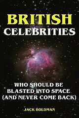 eBook (epub) British Celebrities Who Should Be Blasted into Space (And Never Come Back) de Jack Boldman