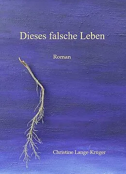 E-Book (epub) Dieses falsche Leben von Christine Lange-Krüger