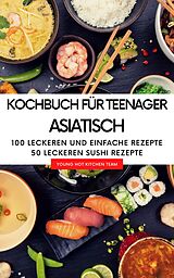 E-Book (epub) Kochbuch für Teenager Asiatisch - Das asiatische Kochbuch mit über 100 leckeren und einfache Rezepten von YOUNG HOT KITCHEN TEAM