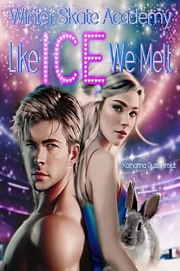 E-Book (epub) Like Ice We Melt - Academy-Sport-Wintersport-Eishockey-Romanze-Eiskunstlauf-Curling-Skispringen-Biathlon-Rennrodeln von Katharina Gutschmidt