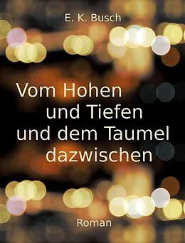 E-Book (epub) Vom Hohen und Tiefen und dem Taumel dazwischen von E. K. Busch