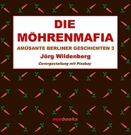 E-Book (epub) Die Möhrenmafia von Jörg Wildenberg