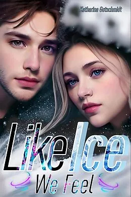 E-Book (epub) LIKE ICE WE FEEL - Eishockey-Romanze-Sports Romance-Belletristik-Love-Sport von Katharina Gutschmidt