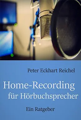E-Book (epub) Home-Recording für Hörbuchsprecher von Peter Eckhart Reichel