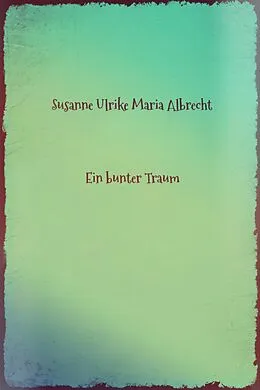 E-Book (epub) Ein bunter Traum von Susanne Ulrike Maria Albrecht