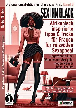 E-Book (epub) SEX IHN BLACK: Afrikanisch inspirierte Tipps & Trick für FRAUEN für reizvollen Sexappeal von Dantse Dantse