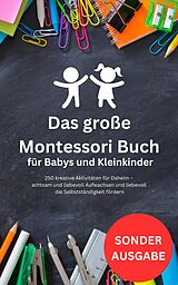 E-Book (epub) Das große Montessori Buch für Babys und Kleinkinder: 250 kreative Aktivitäten für Daheim von Therapeuten Team