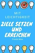 E-Book (epub) Mit Leichtigkeit Ziele setzen und erreichen von Frank Max