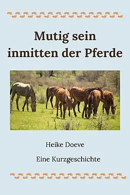 E-Book (epub) Mutig sein inmitten der Pferde von Heike Doeve