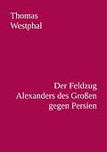 E-Book (epub) Der Feldzug Alexanders des Großen gegen Persien von Thomas Westphal